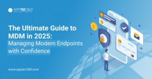 The Ultimate Guide to MDM in 2025: Managing Modern Endpoints with Confidence 